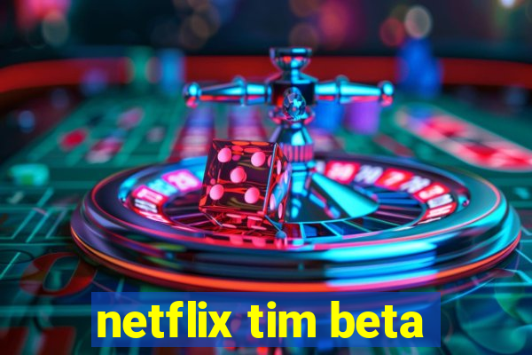 netflix tim beta